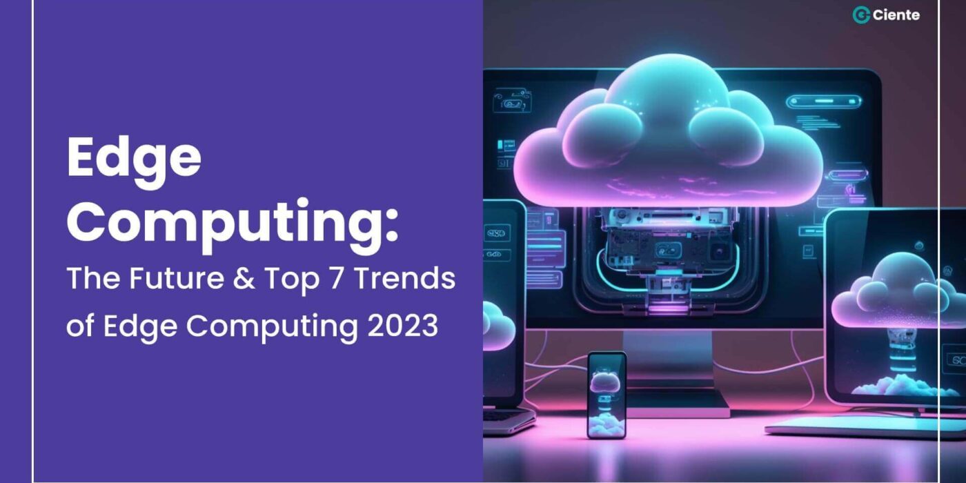 Edge Computing: The Digital Revolution Driving the Future and the Top 7 Trends of 2023