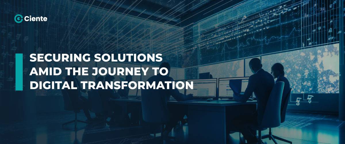 Securing Solutions Amid the Journey to Digital Transformation