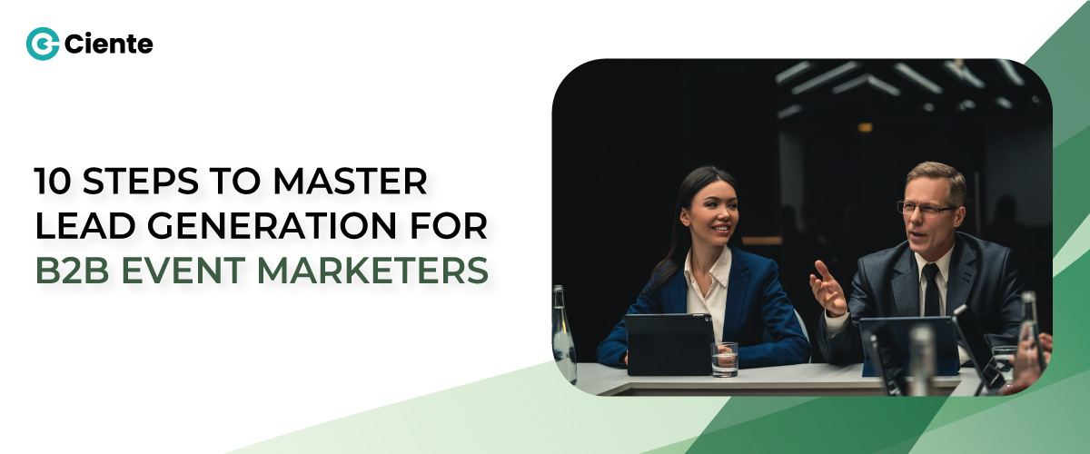 10 Steps to Master Lead Generation for B2B Event Marketers