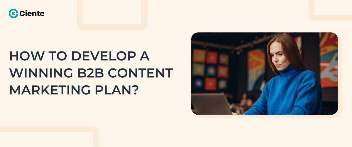 How to Develop a Winning B2B Content Marketing Plan ?