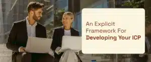 An Explicit Framework for Developing Your B2B Ideal Customer Profiles