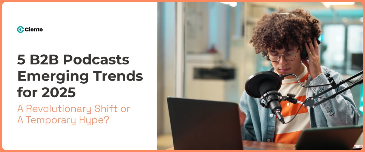 5 B2B Podcasts Emerging Trends for 2025: A Revolutionary Shift or A Temporary Hype?