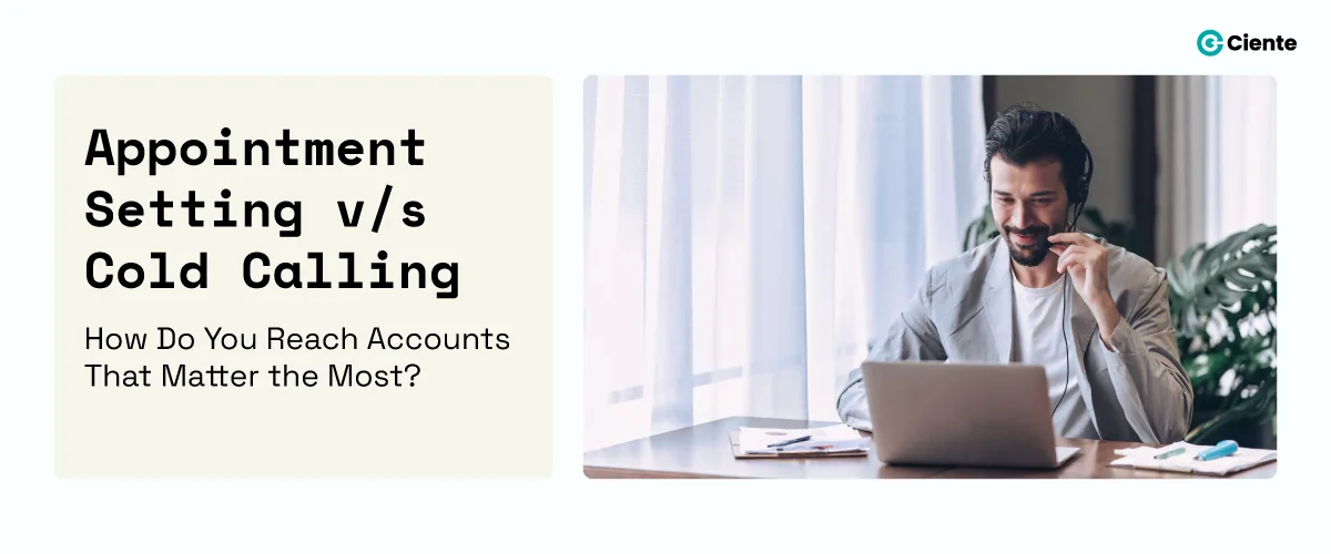 Appointment Setting vs. Cold Calling: How Do You Reach Accounts That Matter Most?