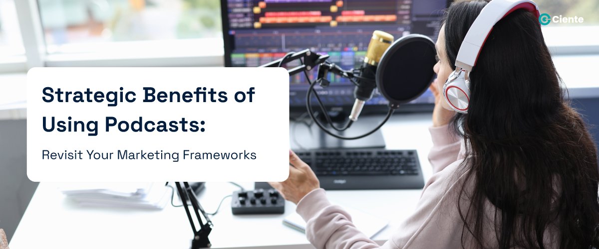 Strategic Benefits of Using Podcasts: Revisit Your Marketing Frameworks