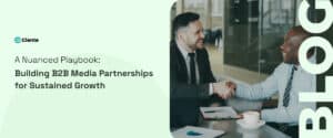 A Nuanced Playbook: Building B2B Media Partnerships for Sustained Growth