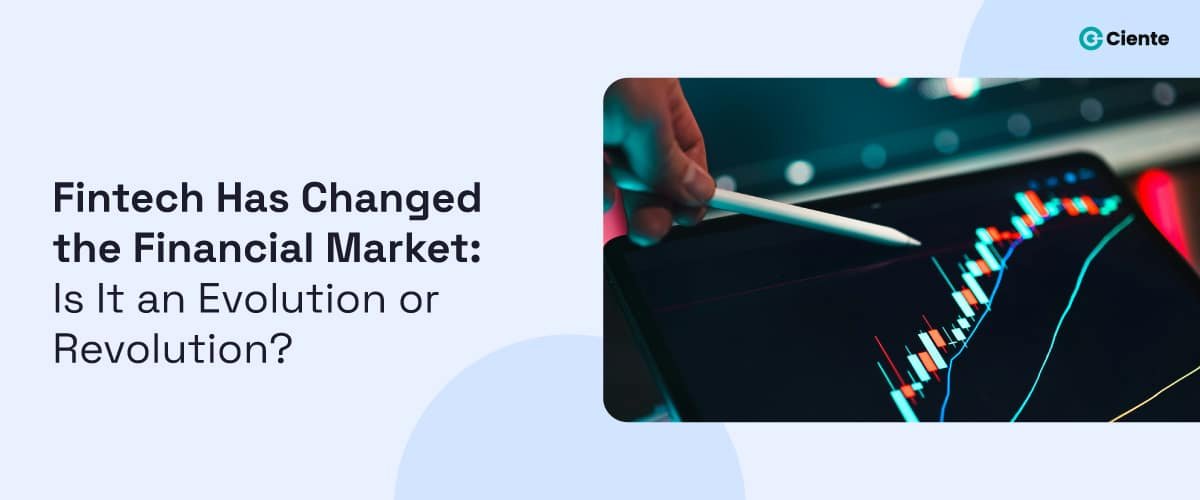 Fintech is Changing the Financial Market: Is It an Evolution or Revolution?