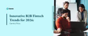 Innovative B2B Fintech Trends for 2026: Ciente's Picks
