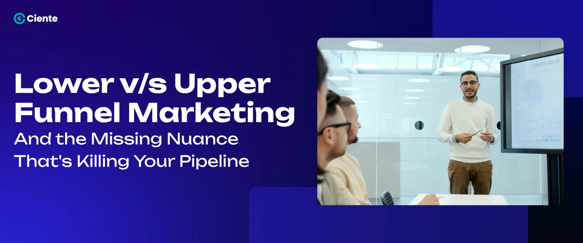 Lower v/s Upper Funnel Marketing And the Missing Nuance That's Killing Your Pipeline