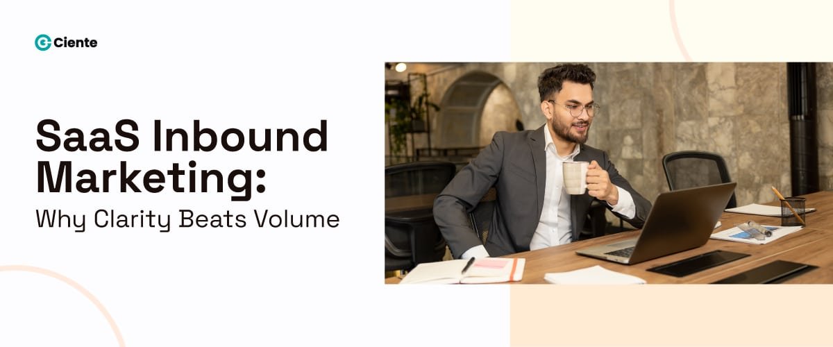 SaaS Inbound Marketing: Why Clarity Beats Volume