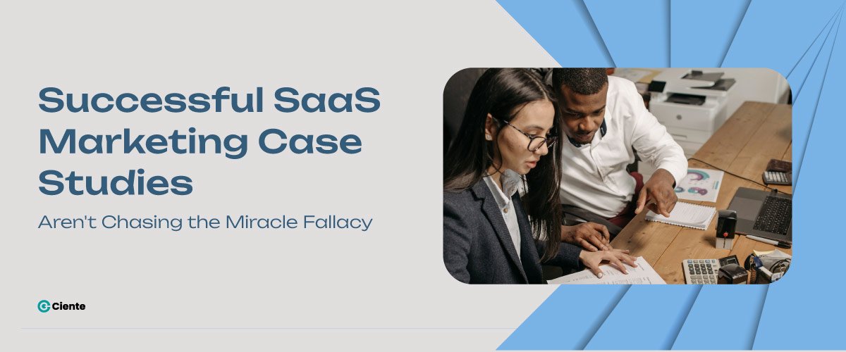 Successful SaaS Marketing Case Studies Aren't Chasing the Miracle Fallacy