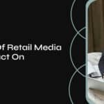 The Future of Retail Media And Its Impact On Advertising