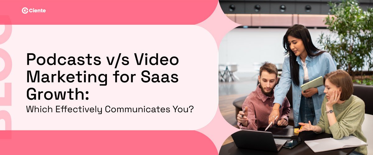 Podcasts v/s Video Marketing for Saas Growth