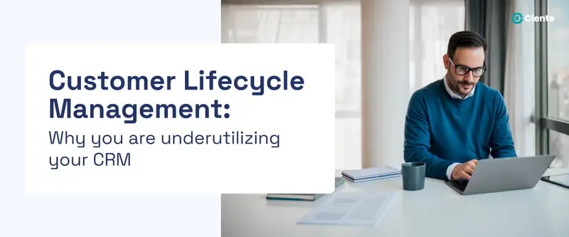 Customer-Lifecycle-Management--Why-you-are-underutilizing-your-CRM