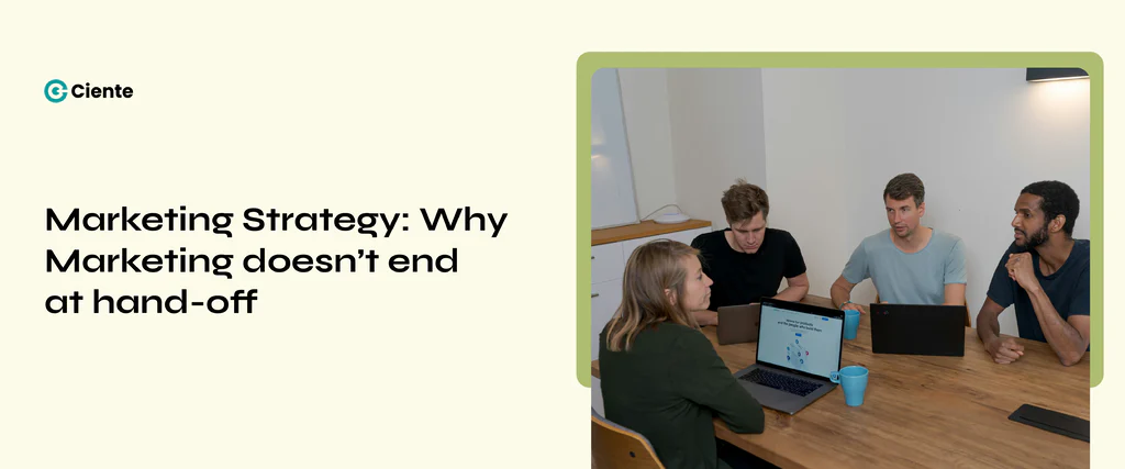 Marketing Strategy: Why Marketing Doesn’t End At Hand-off Marketing Strategy: Why Marketing Doesn’t End At Hand-off