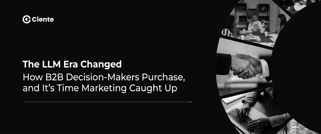 The LLM Era Changed How B2B Decision-Makers Purchase, And It’s Time Marketing Caught Up The LLM Era Changed How B2B Decision-Makers Purchase, And It’s Time Marketing Caught Up